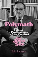 Polymath: The Life and Professions of Dr. Alex Comfort, Author of The Joy of Sex 1849354960 Book Cover