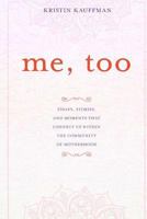 Me, Too: Essays, Stories and Moments That Connect Us Within the Community of Motherhood 153701384X Book Cover