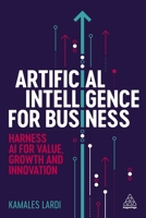 Artificial Intelligence for Business: Harness AI for Value, Growth and Innovation 1398618020 Book Cover
