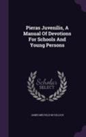 Pieras Juvenilis, A Manual Of Devotions For Schools And Young Persons 1354772601 Book Cover