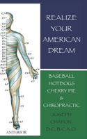 Realize Your American Dream : Baseball Hotdogs Cherry Pie and Chiropractic 1074998057 Book Cover