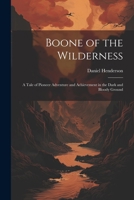 Boone of the Wilderness: A Tale of Pioneer Adventure and Achievement in the Dark and Bloody Ground 1021986232 Book Cover