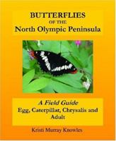 Butterflies of the North Olympic Peninsula: A Field Guide - Egg, Caterpillar, Chrysalis and Adult 141206242X Book Cover