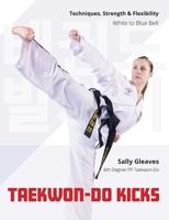 Taekwon-Do Kicks - Volume 1: Techniques, Strength, and Flexibility. White to Blue Belt 0719845491 Book Cover