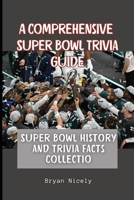 A Comprehensive Super Bowl Trivia Guide: Super Bowl History and Trivia Facts Collection B0DX6YGT7X Book Cover