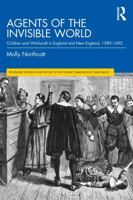 Agents of the Invisible World: Children and Witchcraft in England and New England, 1589–1692 (Routledge Studies in the History of Witchcraft, Demonology and Magic) 1041165781 Book Cover