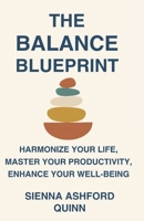 The Balance Blueprint: Harmonize Your Life, Master Your Productivity, Enhance Your Well-being, and Transform Your Life One Day at a Time B0F8J7F1GB Book Cover