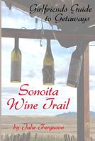 Sonoita Wine Trail: Girlfriends Guide to Getaways 1540378381 Book Cover