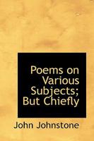 Poems on Various Subjects; But Chiefly 0469960434 Book Cover