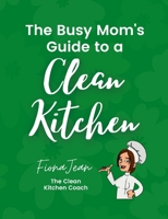 The Busy Moms Guide to a Clean Kitchen 1312830999 Book Cover