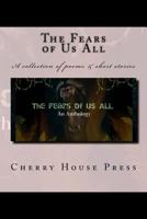 The Fears of Us All: A Collection of Poems & Short Stories 1720446644 Book Cover