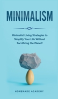 Minimalism: Minimalist Living Strategies to Simplify Your Life Without Sacrificing the Planet! 1802669639 Book Cover