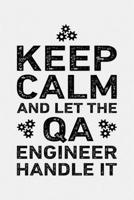 Keep Calm and Let The QA Engineer Handle It: Engineer Lined Notebook, Journal, Organizer, Diary, Composition Notebook, Gifts for Engineers and Engineering Students 1672189330 Book Cover