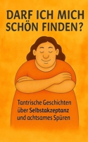 Darf ich mich schön finden?: Tantrische Geschichten über Selbstakzeptanz und achtsames Spüren (Im Tempel des Alltags) (German Edition) B0FLVW3VS5 Book Cover