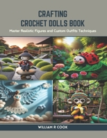 Crafting Crochet Dolls Book: Master Realistic Figures and Custom Outfits Techniques B0CR9GP514 Book Cover