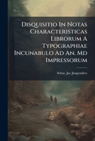 Disquisitio In Notas Characteristicas Librorum A Typographiae Incunabulo Ad An. Md Impressorum 1175817252 Book Cover