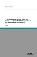 I am just going to look after the horses... - Deutsche Milit�rsprache im 21. Jahrhundert: Ein �berblick 3638927075 Book Cover