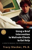 Using a Brief Intervention to Motivate Clients to Get Help: A How to Manual for Professionals 1616491582 Book Cover