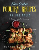 Slow Cooker Poultry Recipes for Beginners: Delicious Meals for Carnivores 1667108107 Book Cover