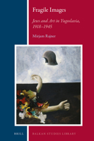 Fragile Images : Jews and Art in Yugoslavia, 1918-1945 9004408851 Book Cover