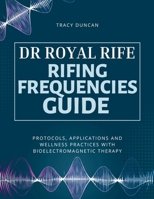 Dr Royal Rife Rifing Frequencies Guide: Protocols, Applications and Wellness Practices with Bioelectromagnetic Therapy B0GXRK54S1 Book Cover