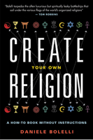 Create Your Own Religion: A How-To Book Without Instructions 1938875028 Book Cover