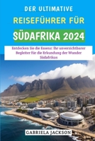 Der Ultimative Reiseführer Für Südafrika 2024: Entdecken Sie die Essenz: Ihr unverzichtbarer Begleiter für die Erkundung der Wunder Südafrikas (German Edition) B0CQY5GX2H Book Cover