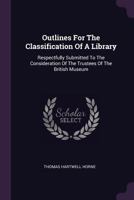 Outlines For The Classification Of A Library: Respectfully Submitted To The Consideration Of The Trustees Of The British Museum: Official Copy For The Use Of The Trustees 1378295226 Book Cover