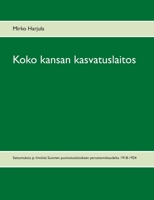 Koko kansan kasvatuslaitos: Sattumuksia ja ilmiöitä Suomen puolustuslaitoksen perustamiskaudelta 1918-1924 9528024238 Book Cover