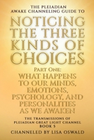 The Pleiadian Awake Channeling Guide to Noticing the Three Kinds of Choices: Part One: What Happens to Our Minds, Emotions, Psychology, and ... of Pleiadian Great Light Channel) B0F8VPGHLZ Book Cover