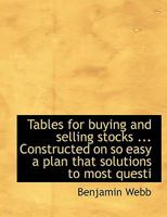 Tables for Buying and Selling Stocks ... Constructed on so Easy a Plan That Solutions to Most Questi 1019158735 Book Cover