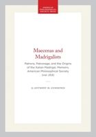 The Maecenas And The Madrigalist: Patrons, Patronage, And The Origins Of The Italian Madrigal (Memoirs of the American Philosophical Society) (Memoirs of the American Philosophical Society) 0871692538 Book Cover