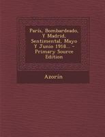 París, Bombardeado, Y Madrid, Sentimental, Mayo Y Junio 1918... 0341381756 Book Cover