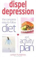 Dispel Depression: The Complete Easy-To-Follow Diet And Activity Plan 0572032196 Book Cover