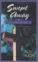 Swept Away by His Presence: Refreshing the Church With the Power of Prayer 0892213779 Book Cover