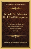 Auswahl Der Schonsten Denk-Und Sittenspruche: Spruchworter, Rathsel, Buchstabenwechsel, Grabschriften (1842) 1145599672 Book Cover