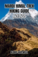 MARDI HIMAL TREK HIKING GUIDE 2026: A Personal Expedition Companion with Itineraries, Weather Wisdom, Cultural Insights & Pro Trail Intelligence. ... GUIDE TO SCENIC TRAILS AND HIDDEN PATHS) B0H2PMYMMN Book Cover