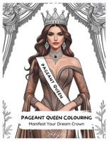 Pageant Queen Colouring: Manifest Your Dream Crown B0FLKGZRLJ Book Cover