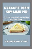 DESSERT DISH KEY LIME PIE: CLASSIC AUTHENTIC HOMEMADE PIE COOKBOOK B0BVNTYL5M Book Cover