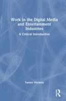 Work in the Digital Media and Entertainment Industries: A Critical Introduction 0367673754 Book Cover