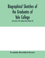 Biographical sketches of the graduates of Yale College: with annals of the college history (Volume VI) 9354005675 Book Cover