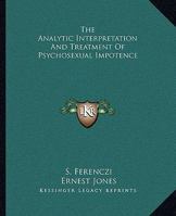 The Analytic Interpretation And Treatment Of Psychosexual Impotence 1425368395 Book Cover