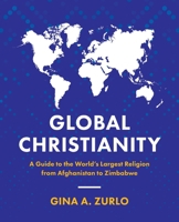Global Christianity: A Guide to the World’s Largest Religion from Afghanistan to Zimbabwe 031011361X Book Cover