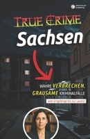 True Crime Sachsen – Wahre Verbrechen vom Erzgebirge bis zur Lausitz (True Crime Deutschland (Wahre Verbrechen, 16 Bundesländer)) (German Edition) B0FGJ8MPDH Book Cover
