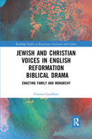 Jewish and Christian Voices in English Reformation Biblical Drama: Enacting Family and Monarchy (Routledge Studies in Renaissance Literature and Culture Book 42) 1472479785 Book Cover