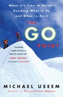 The Go Point: When It's Time to Decide--Knowing What to Do and When to Do It 1400082994 Book Cover