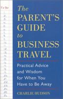 Parent's Guide to Business Travel: Practical Advice and Wisdom for When You Have to Be Away (Capital Ideas Book) (Capital Ideas) 1931868115 Book Cover