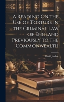 A Reading On the Use of Torture in the Criminal Law of England Previously to the Commonwealth 1022674919 Book Cover