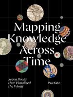 Mapping Knowledge Across Time: Seven Books that Visualized the World 1041148925 Book Cover