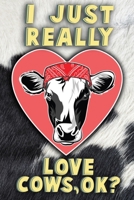 I Just Really Love Cows, Ok?: 6" X 9" Cow Notebook 1088790410 Book Cover
